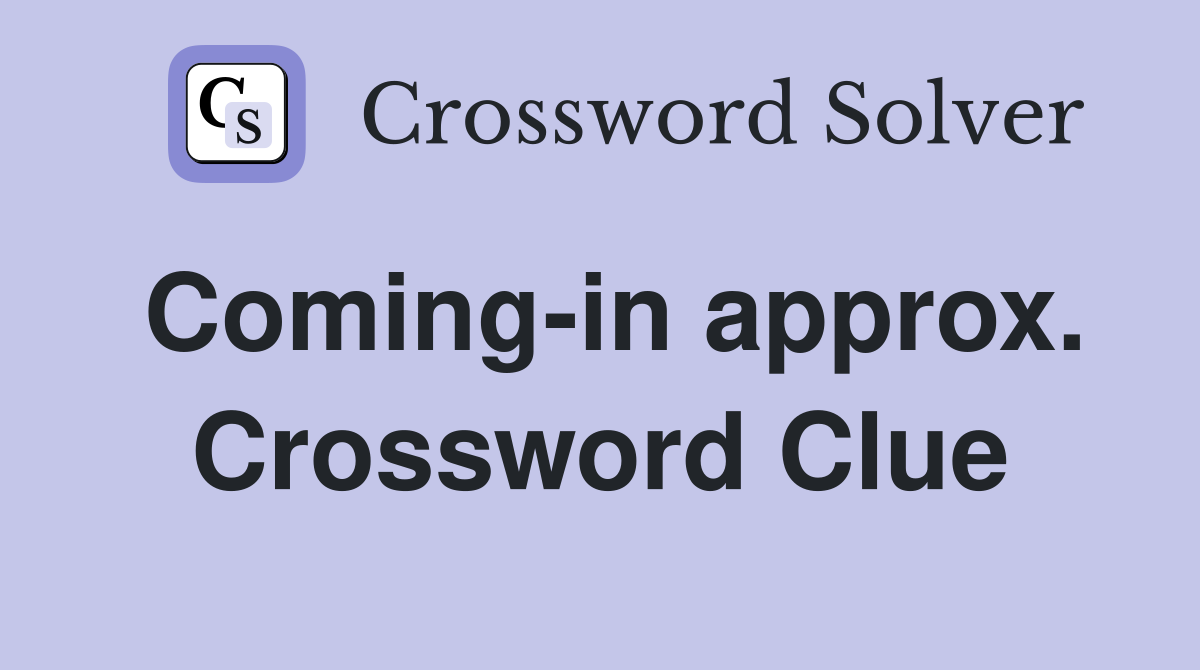Coming-in approx. Crossword Clue