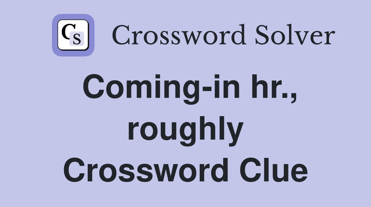 Coming-in hr., roughly Crossword Clue