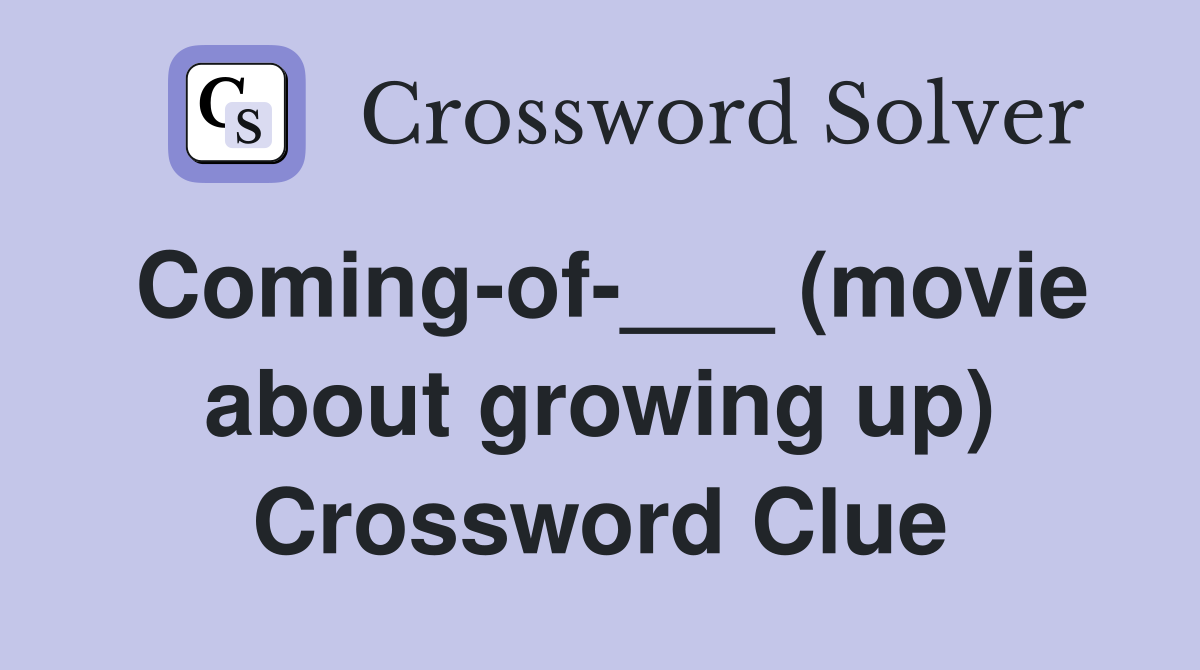 Coming-of-___ (movie about growing up) Crossword Clue