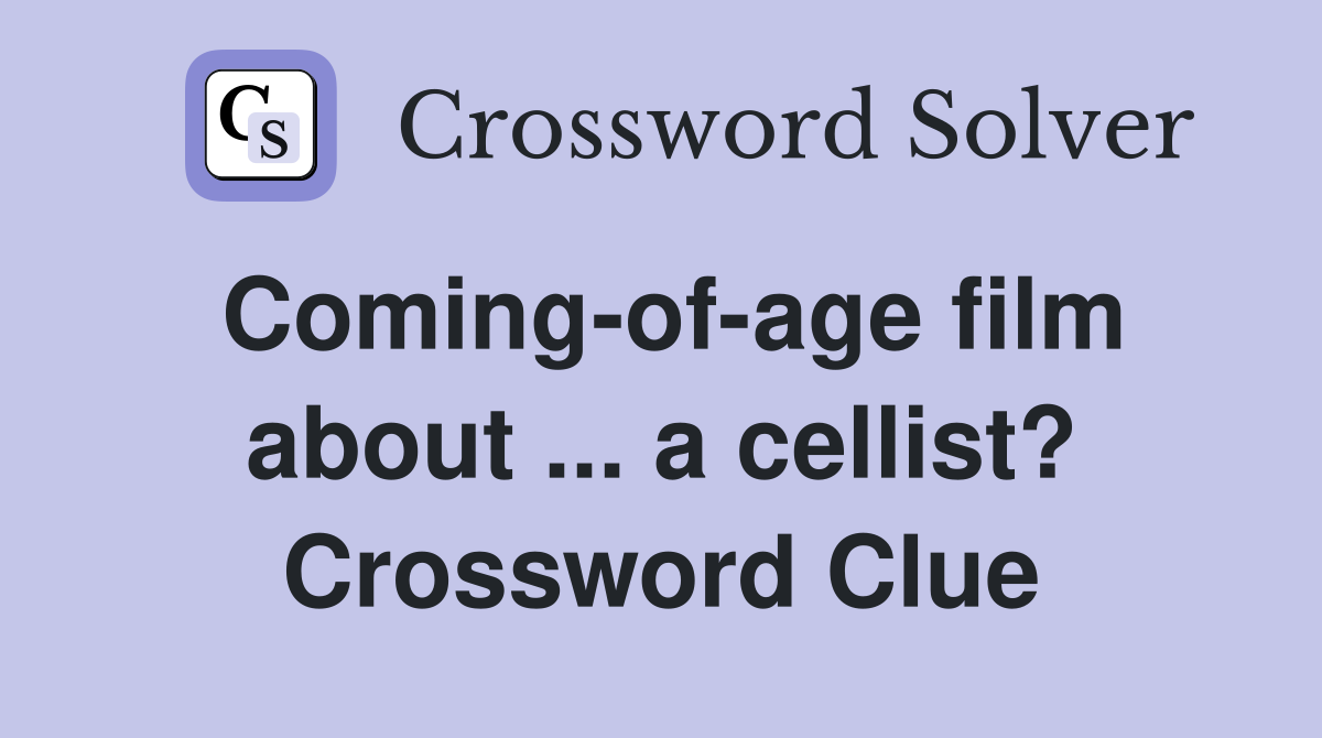 Coming-of-age film about ... a cellist? Crossword Clue