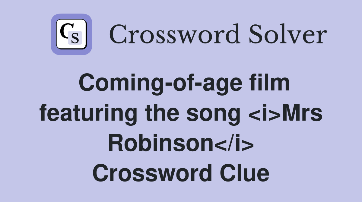Coming-of-age film featuring the song <i>Mrs Robinson</i> Crossword Clue
