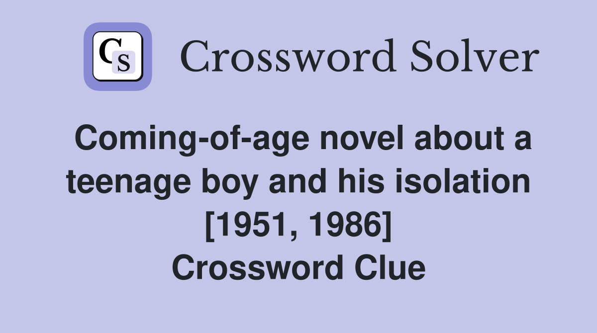 Coming-of-age novel about a teenage boy and his isolation [1951, 1986] Crossword Clue