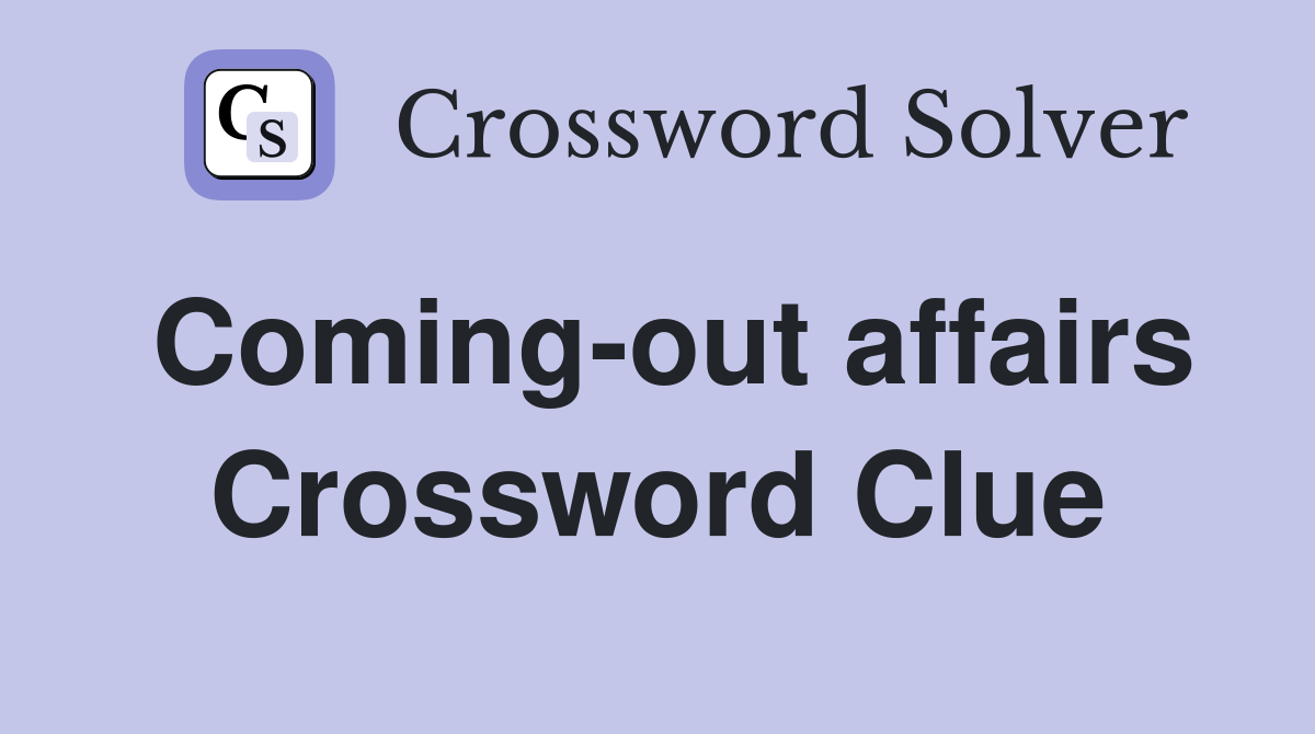 Coming-out affairs Crossword Clue