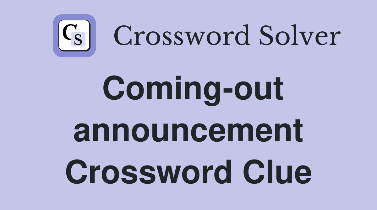 Coming-out announcement Crossword Clue