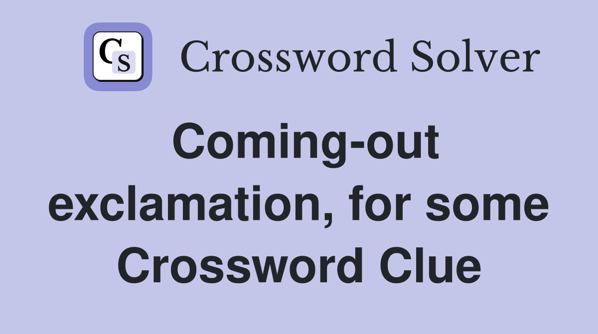 Coming-out exclamation, for some Crossword Clue