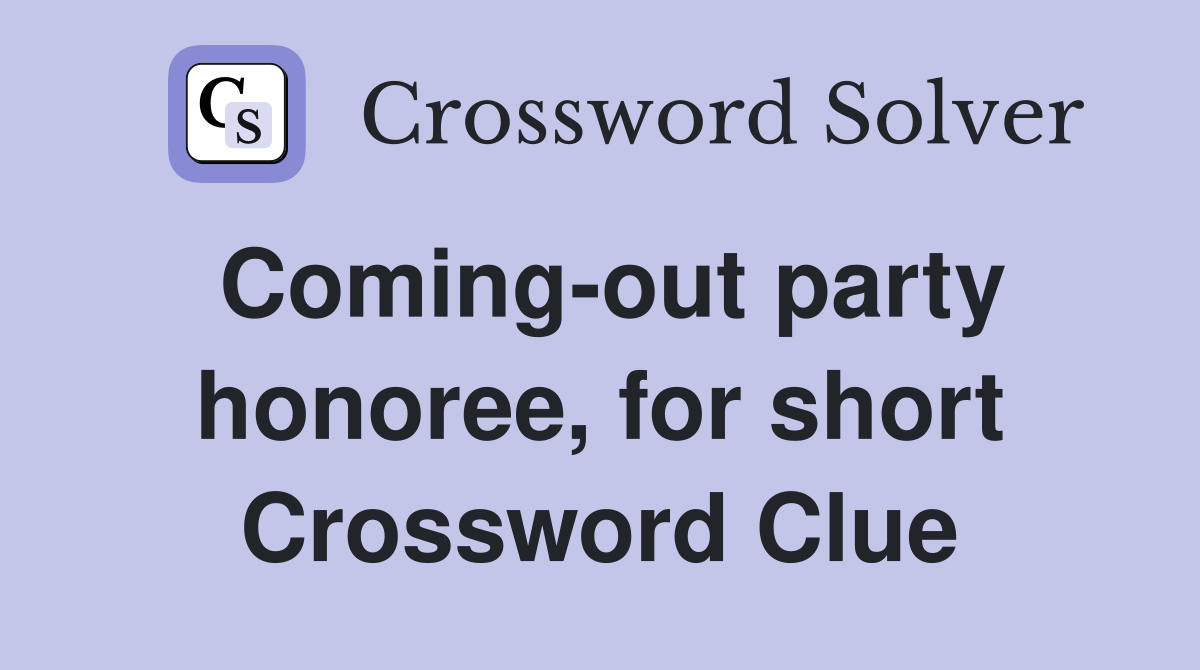 Coming-out party honoree, for short Crossword Clue