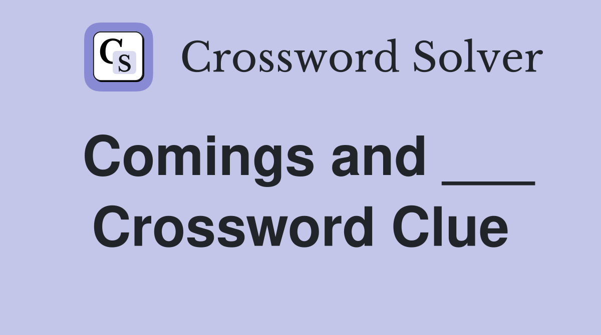 Comings and ___ Crossword Clue