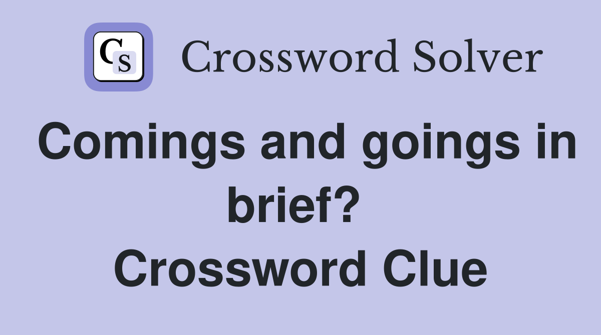 Comings and goings in brief?  Crossword Clue