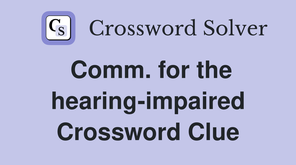 Comm. for the hearing-impaired Crossword Clue
