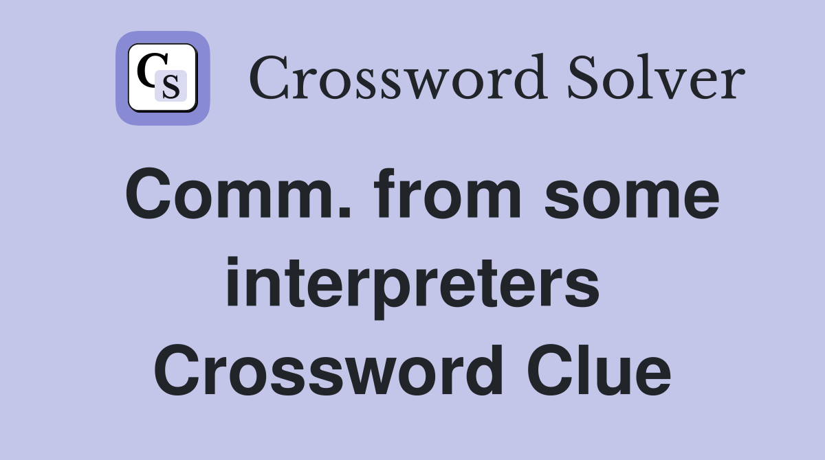 Comm. from some interpreters Crossword Clue