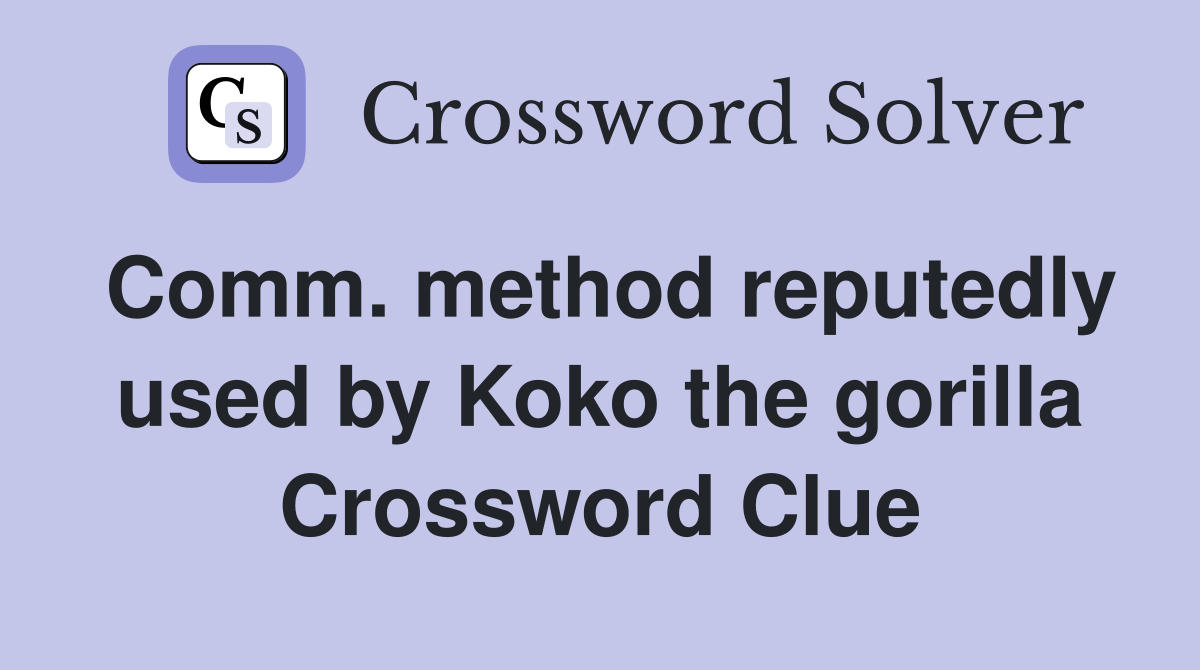 Comm. method reputedly used by Koko the gorilla Crossword Clue