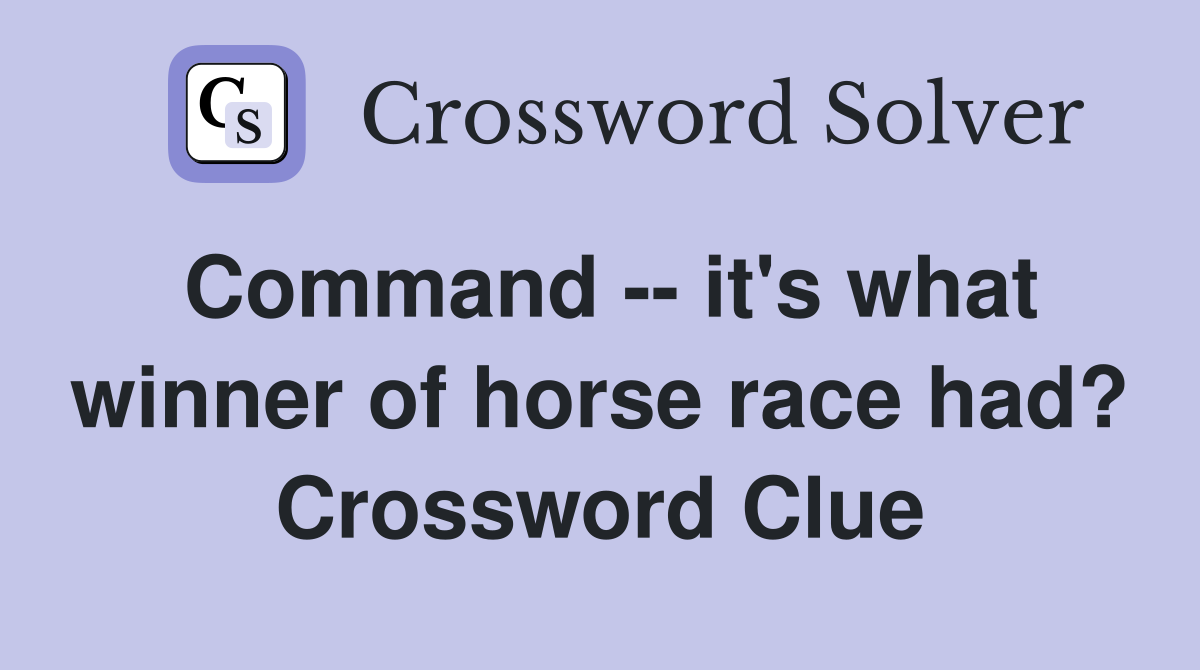 Command -- it's what winner of horse race had? Crossword Clue