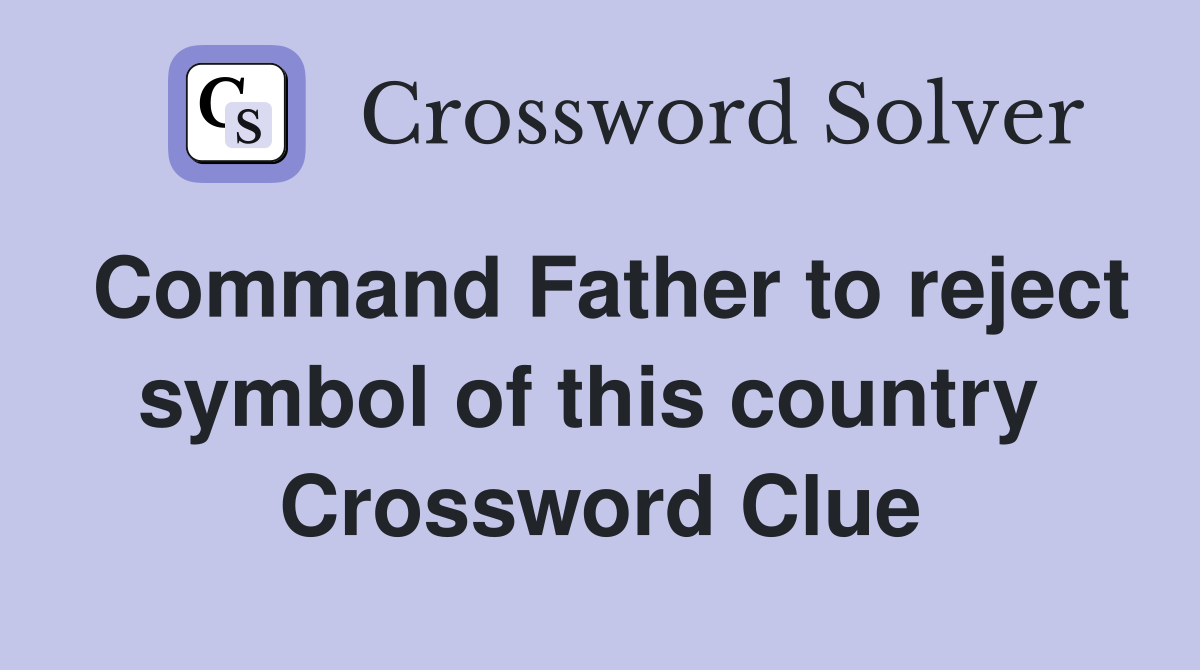 Command Father to reject symbol of this country  Crossword Clue