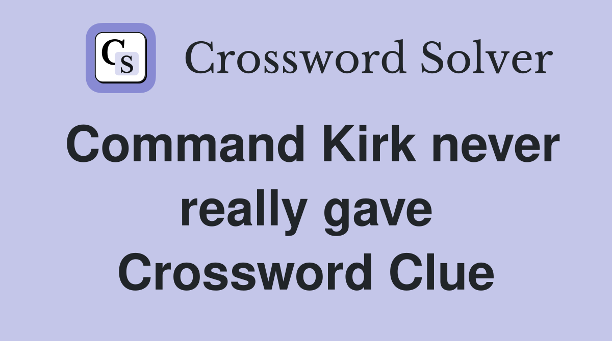 Command Kirk never really gave Crossword Clue
