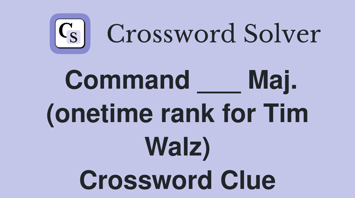 Command ___ Maj. (onetime rank for Tim Walz) Crossword Clue