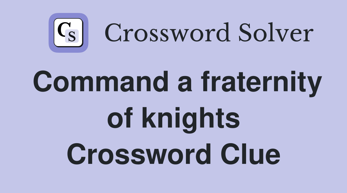 Command a fraternity of knights Crossword Clue