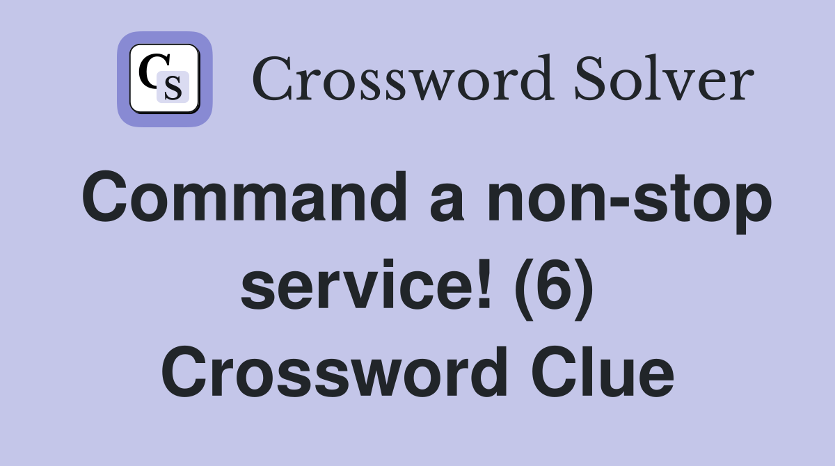 Command a non-stop service! (6) Crossword Clue