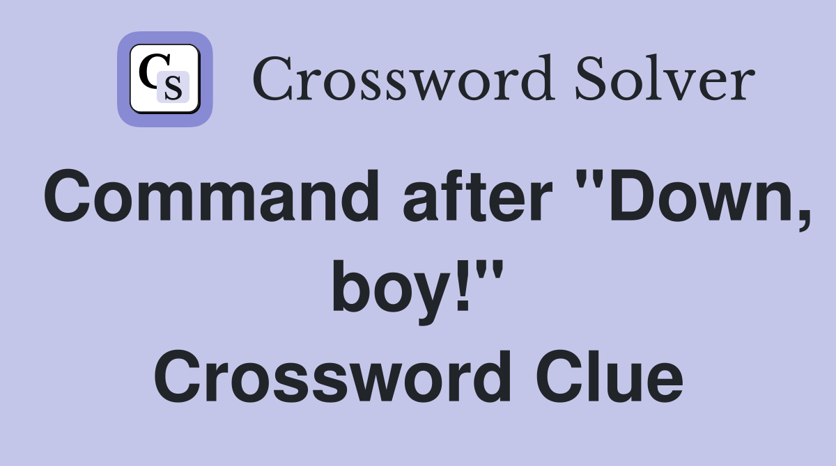 Command after "Down, boy!" Crossword Clue