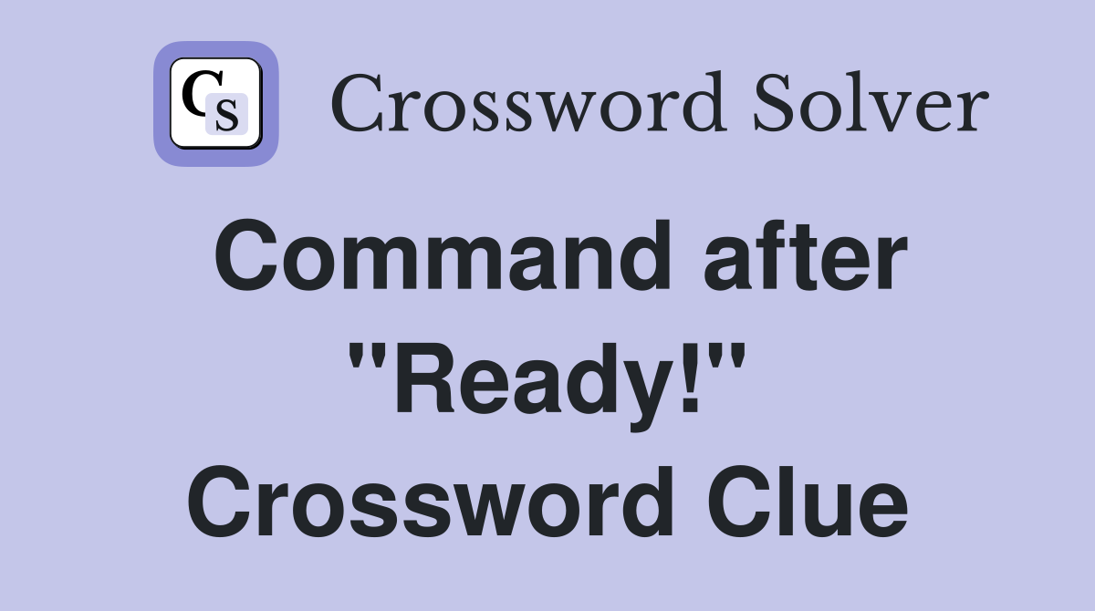 Command after "Ready!" Crossword Clue