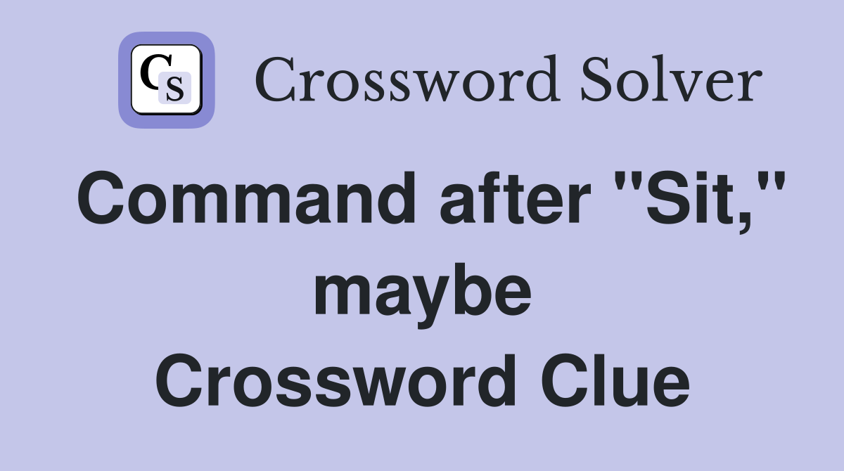 Command after "Sit," maybe Crossword Clue