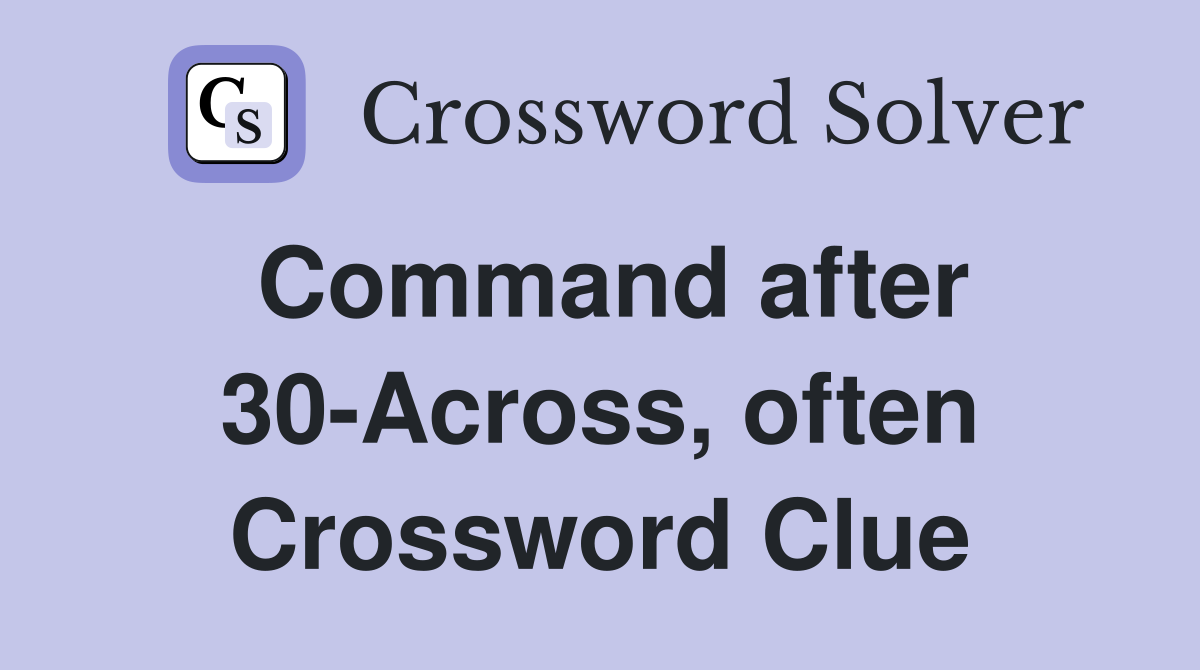 Command after 30-Across, often Crossword Clue