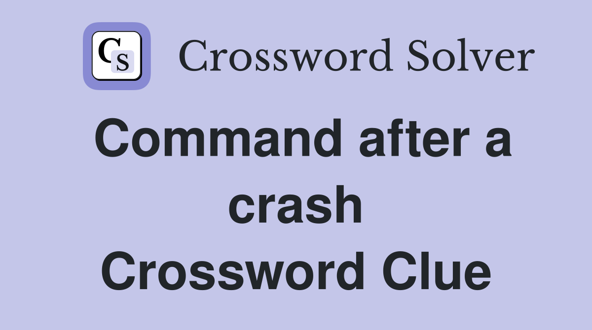 Command after a crash Crossword Clue
