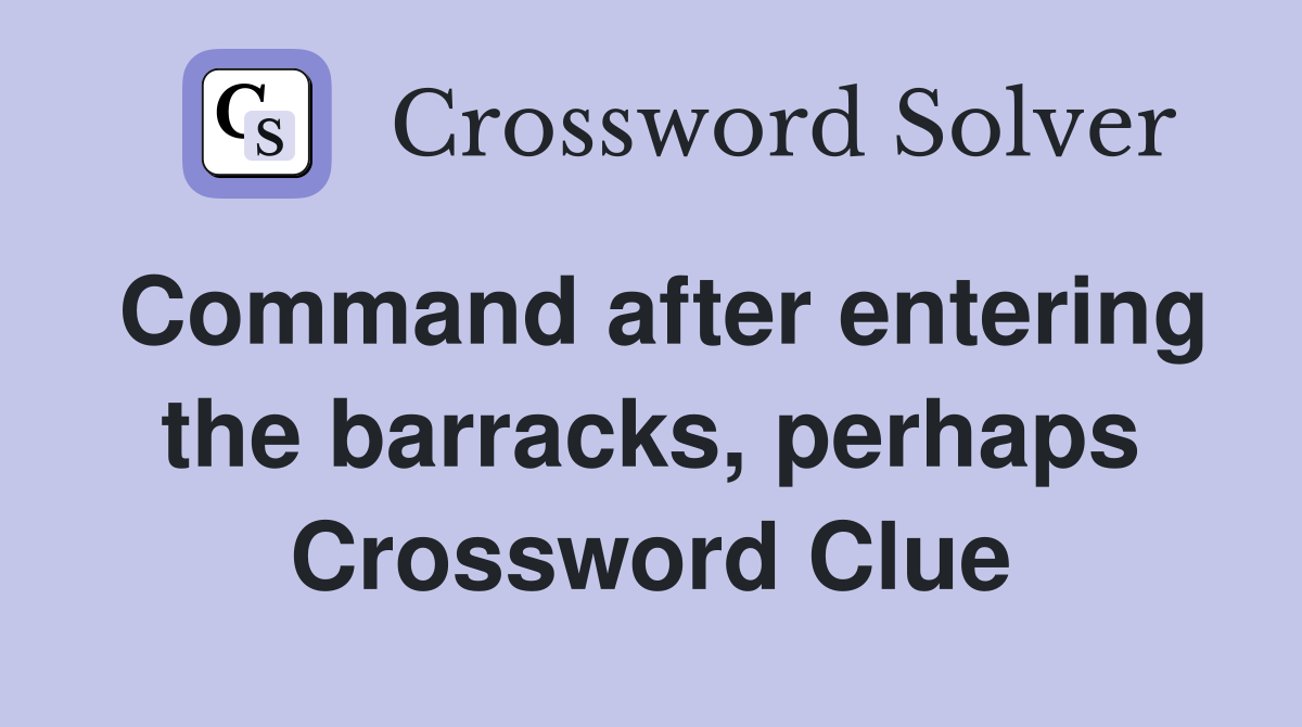Command after entering the barracks, perhaps Crossword Clue