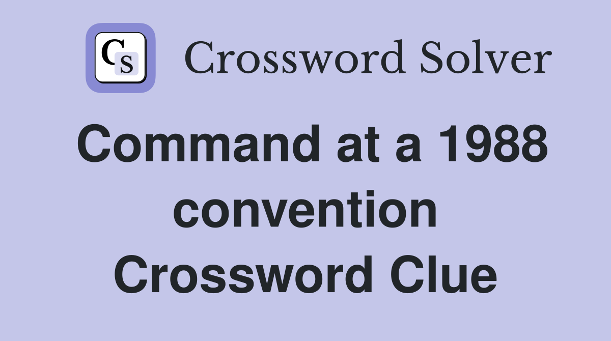 Command at a 1988 convention Crossword Clue