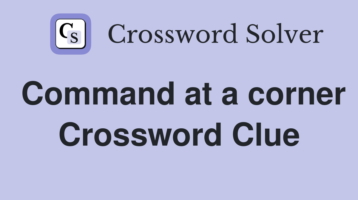 Command at a corner Crossword Clue