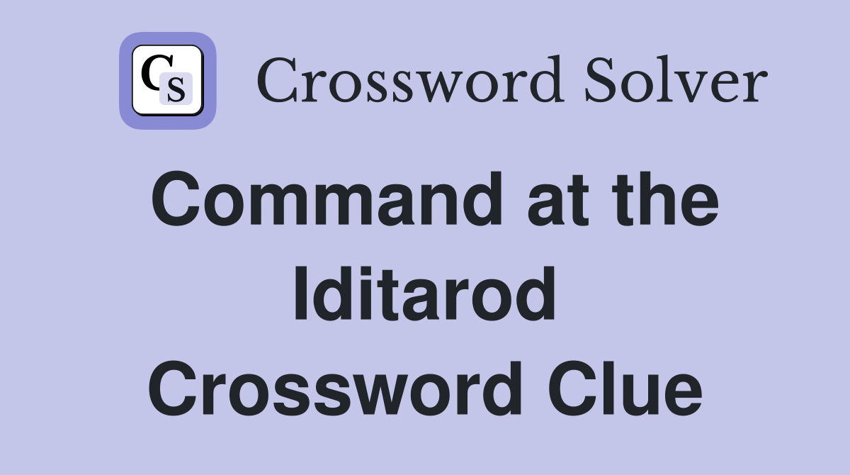Command at the Iditarod Crossword Clue