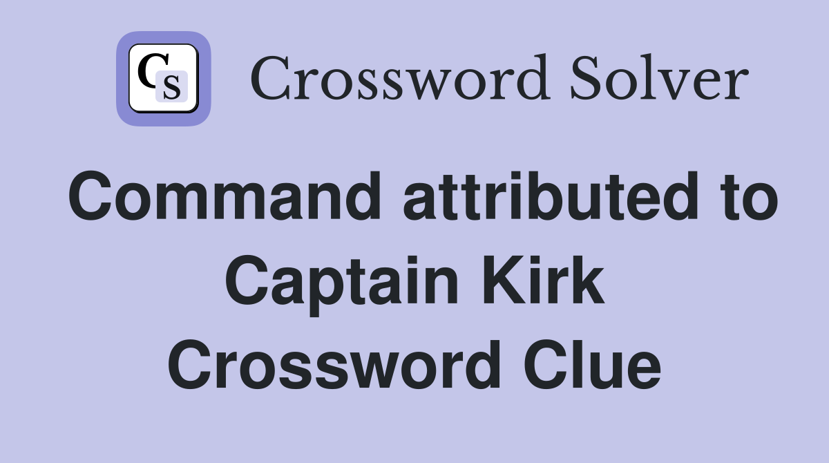 Command attributed to Captain Kirk Crossword Clue