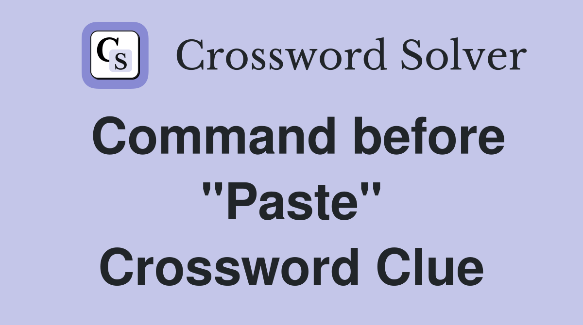 Command before "Paste" Crossword Clue