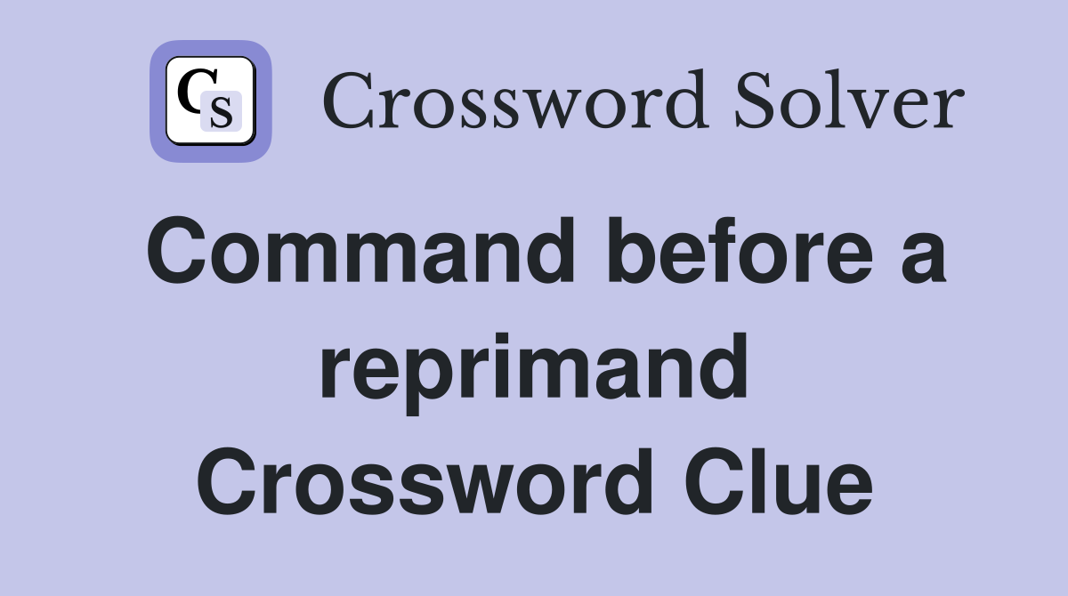 Command before a reprimand Crossword Clue