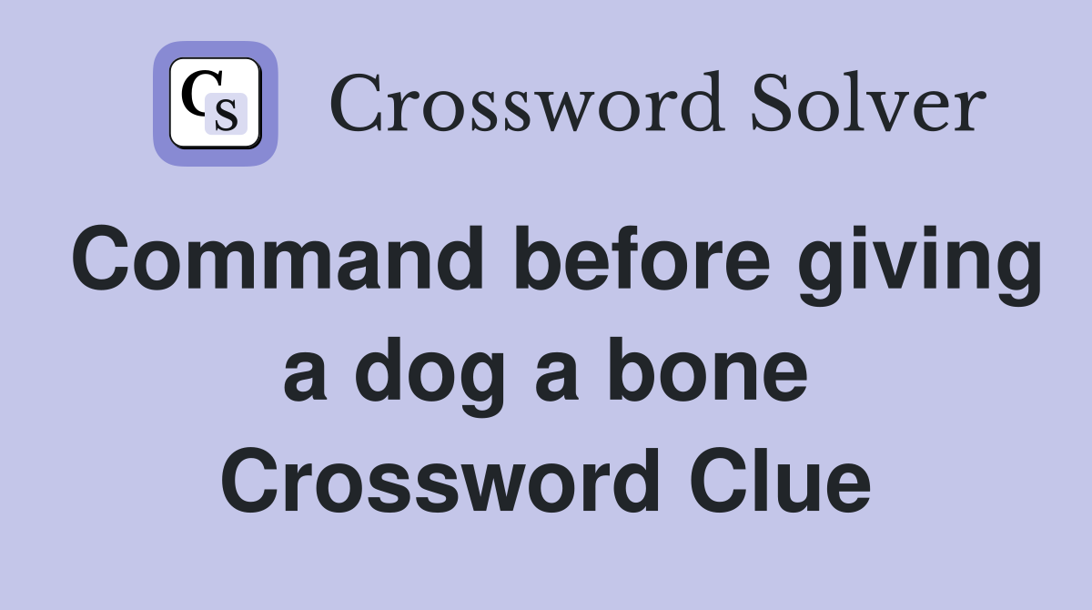 Command before giving a dog a bone Crossword Clue