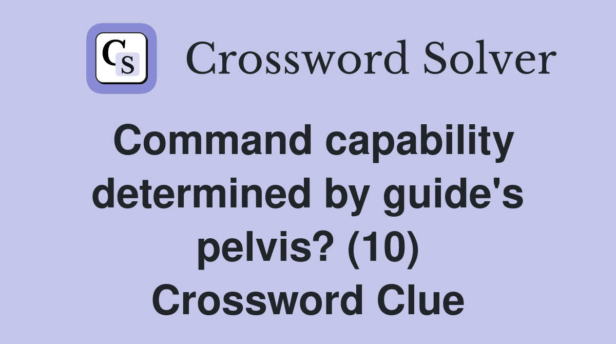 Command capability determined by guide's pelvis? (10) Crossword Clue