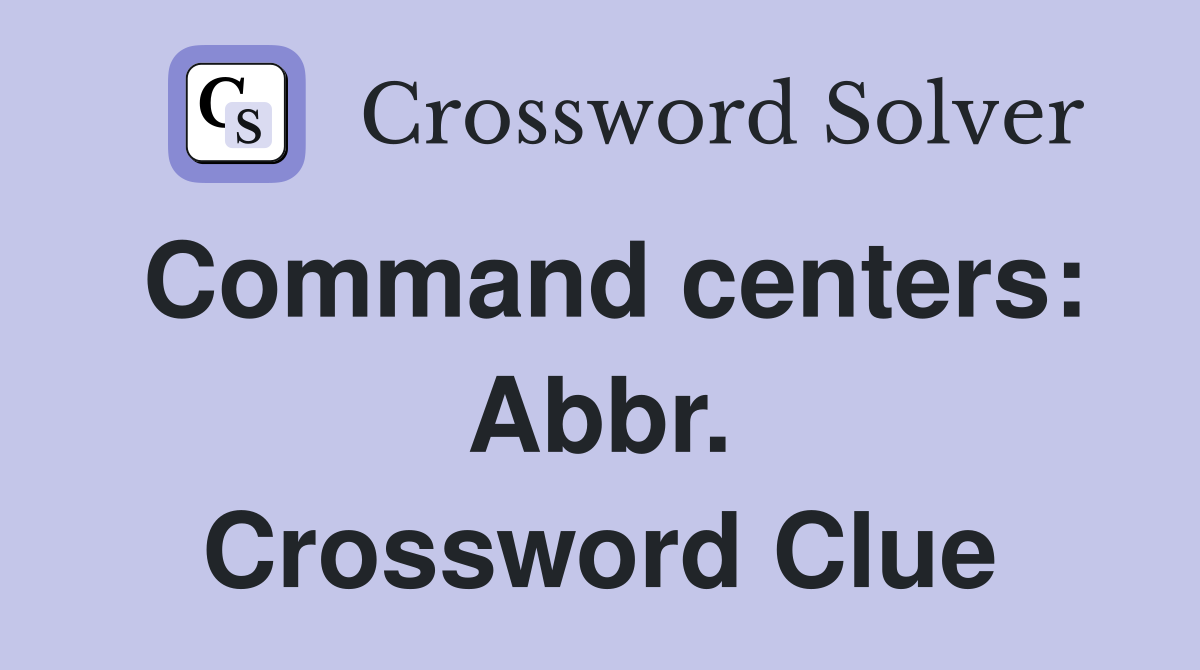 Command centers: Abbr. Crossword Clue