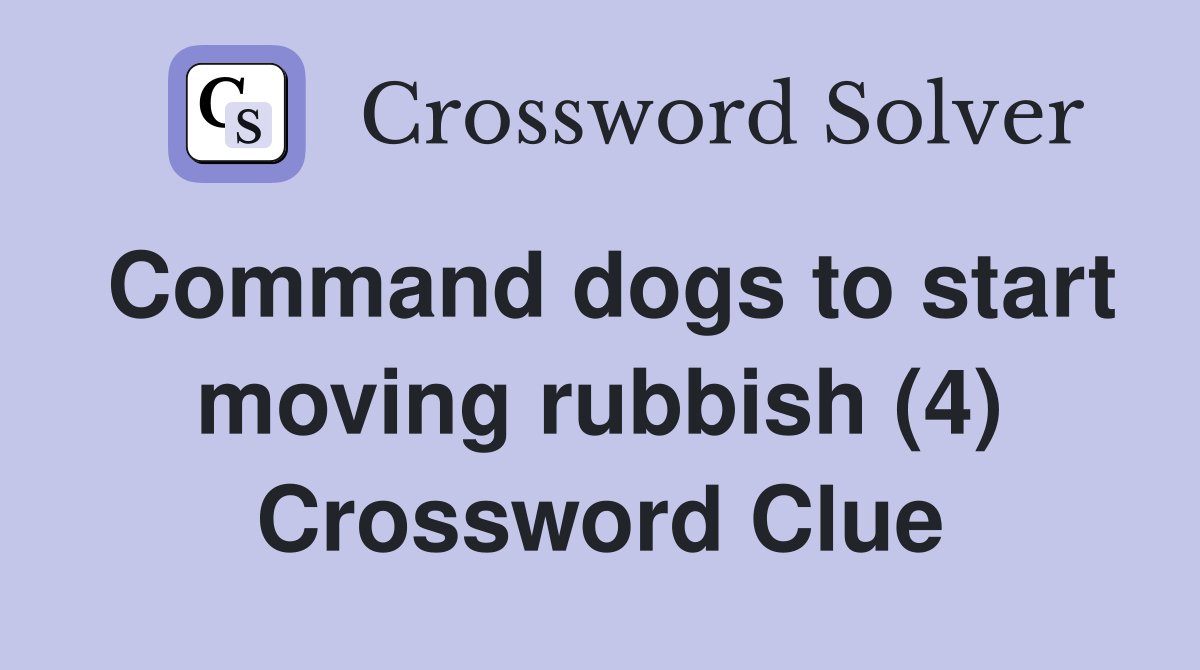 Command dogs to start moving rubbish (4) Crossword Clue
