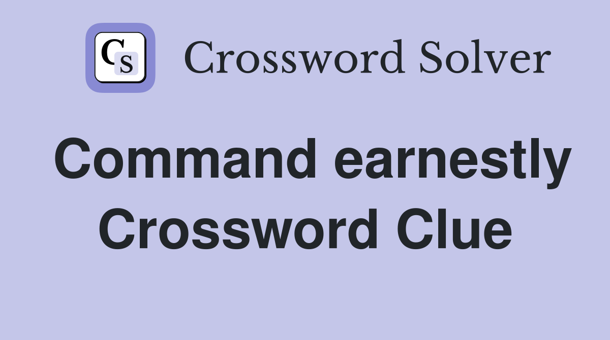 Command earnestly Crossword Clue