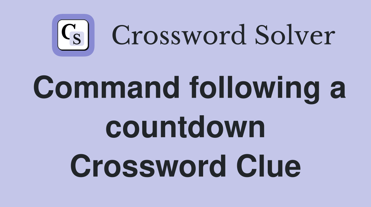 Command following a countdown Crossword Clue
