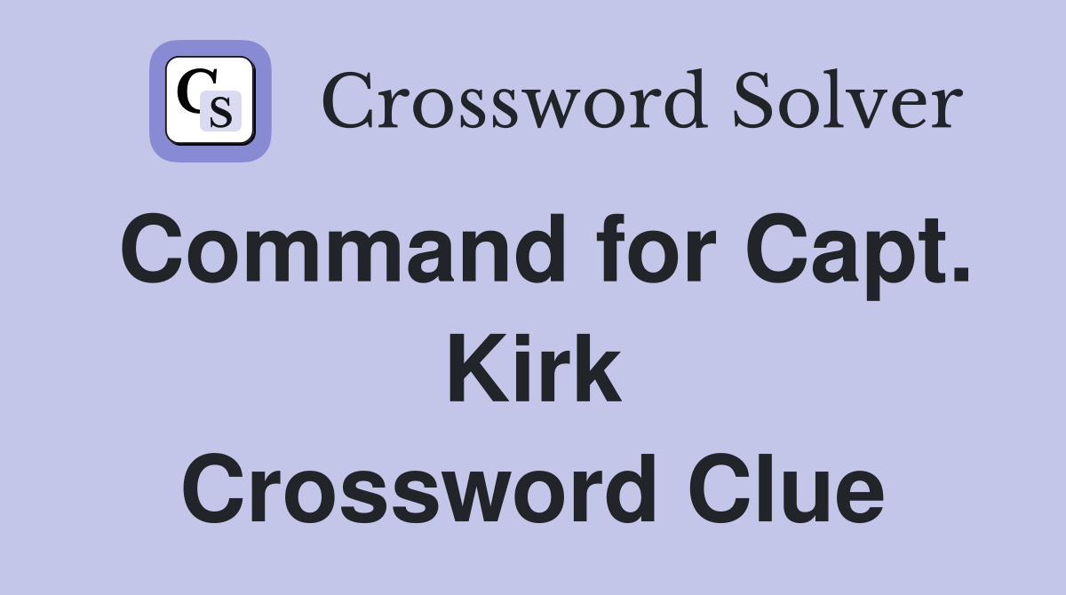 Command for Capt. Kirk Crossword Clue