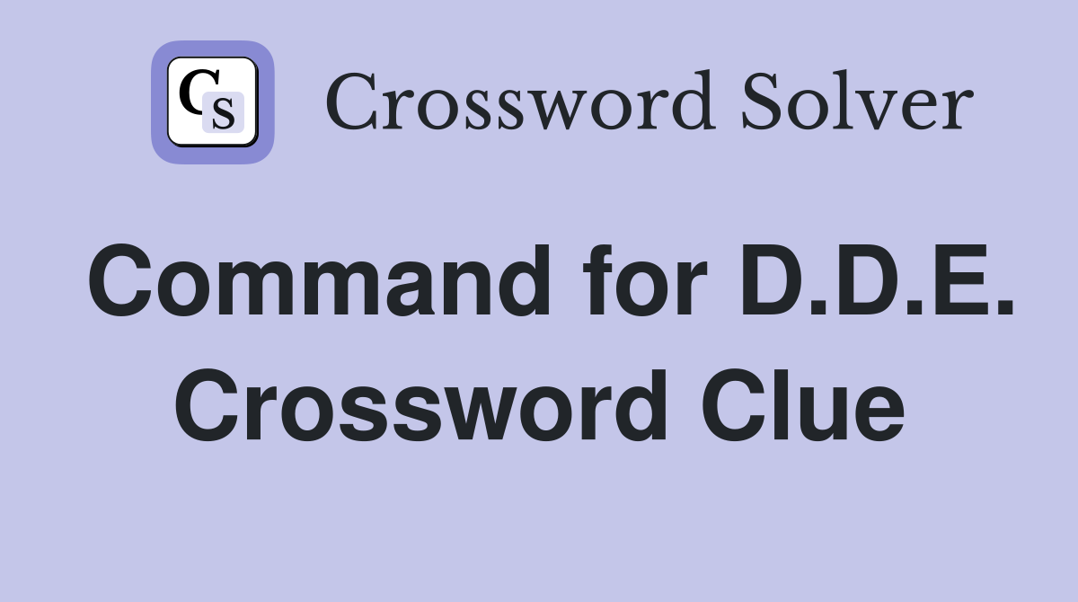 Command for D.D.E. Crossword Clue