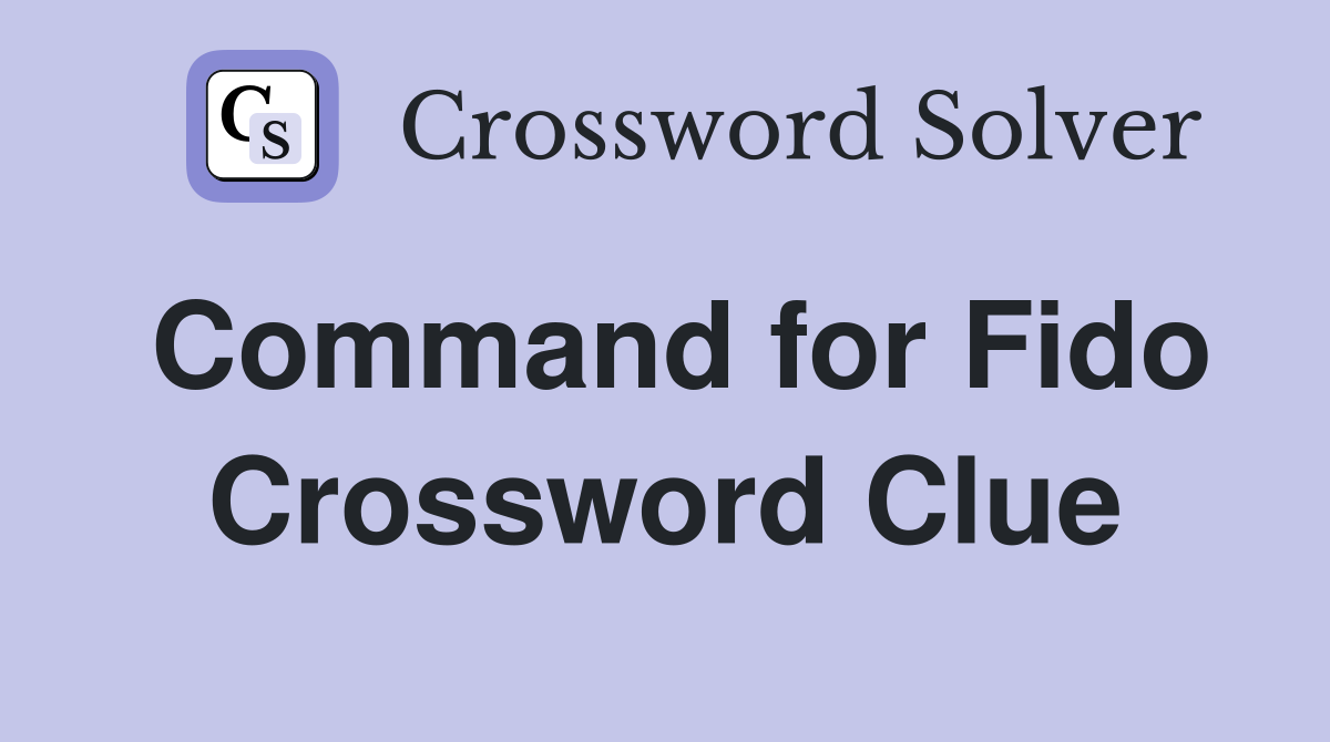 Command for Fido Crossword Clue