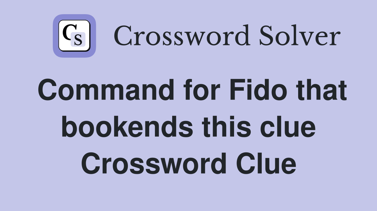 Command for Fido that bookends this clue Crossword Clue