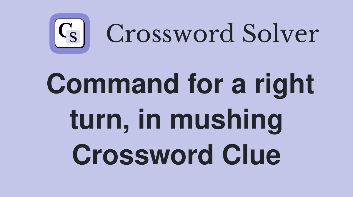 Command for a right turn, in mushing Crossword Clue