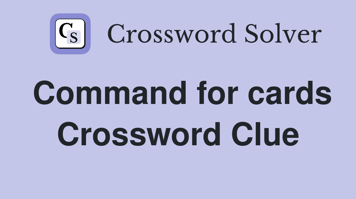 Command for cards Crossword Clue