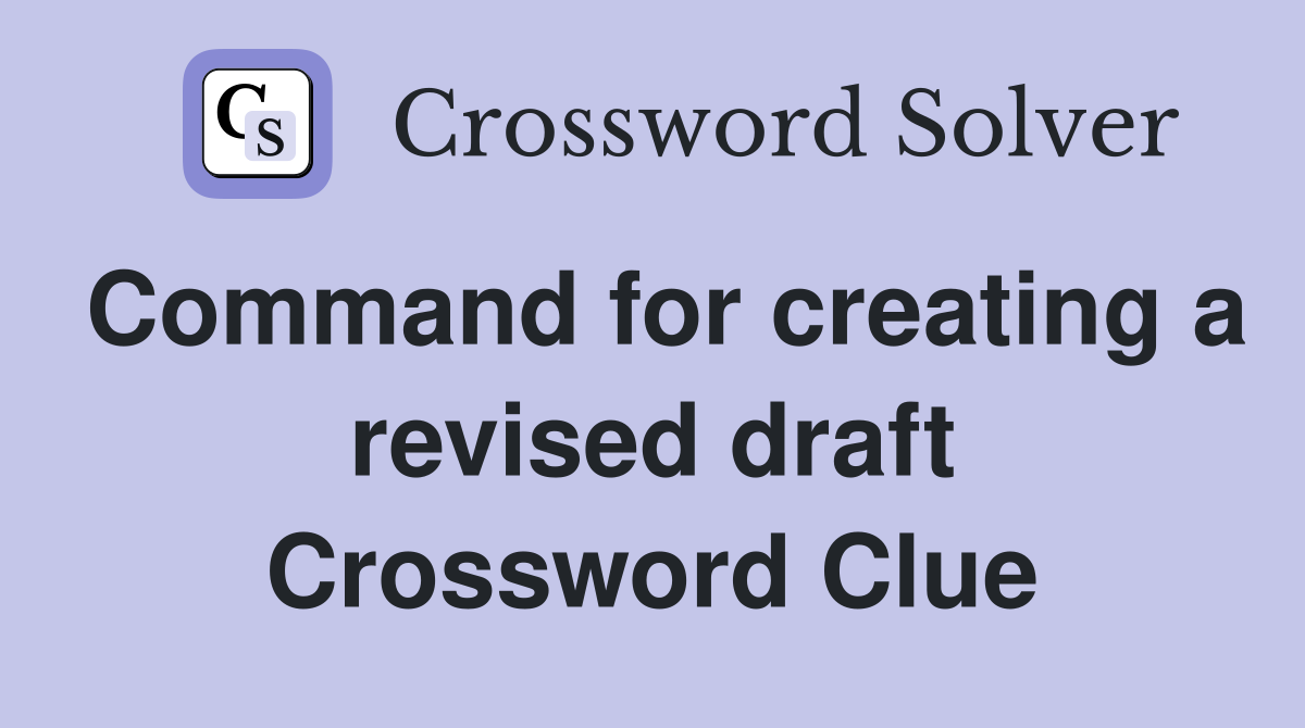 Command for creating a revised draft Crossword Clue