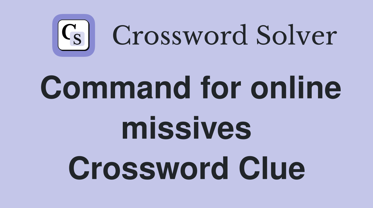 Command for online missives Crossword Clue