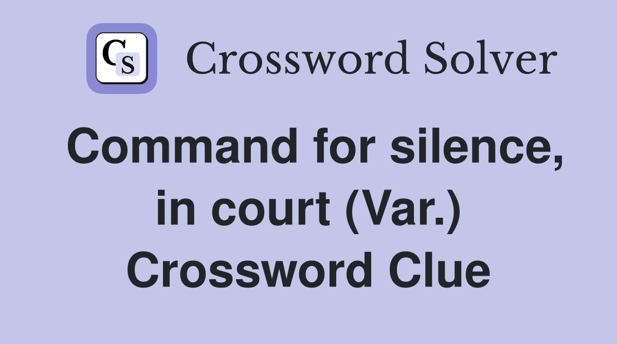 Command for silence, in court (Var.) Crossword Clue