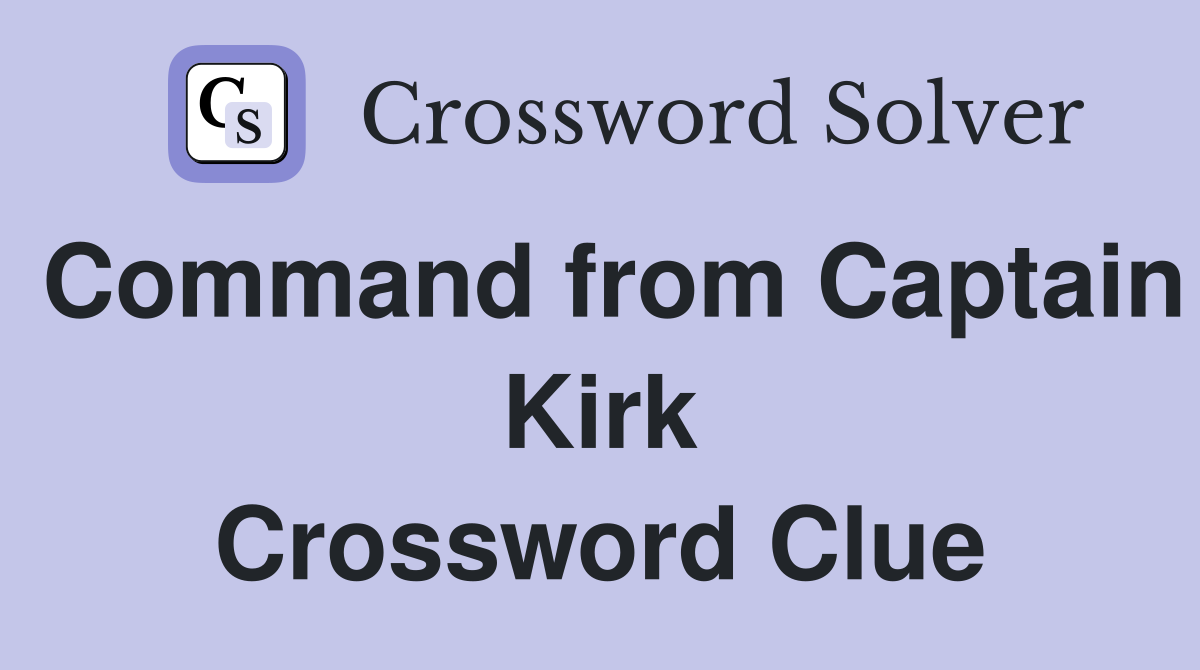 Command from Captain Kirk Crossword Clue