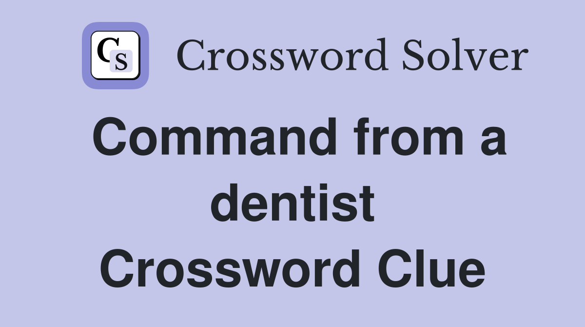 Command from a dentist Crossword Clue